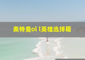 奥特曼ol l英雄选择箱